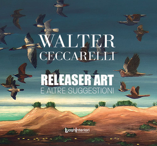 Walter Ceccarelli Releaser Art e altre suggestioni LuoghInteriori